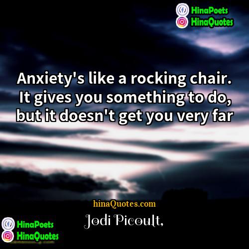 Jodi Picoult Quotes | Anxiety's like a rocking chair. It gives